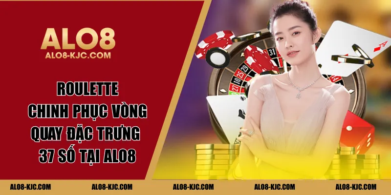 Roulette - Chinh Phục Vòng Quay Đặc Trưng 37 Số Tại Alo8